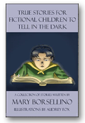 True Stories for Fictional Children to Tell in the Dark